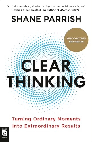 Clear Thinking: Turning Ordinary Moments Into Extraordinary Results