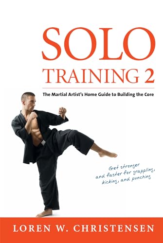 Solo Training 2: The Martial Artist'S Guide To Building The Core For Stronger, Faster And More Effective Grappling, Kicking And Punching