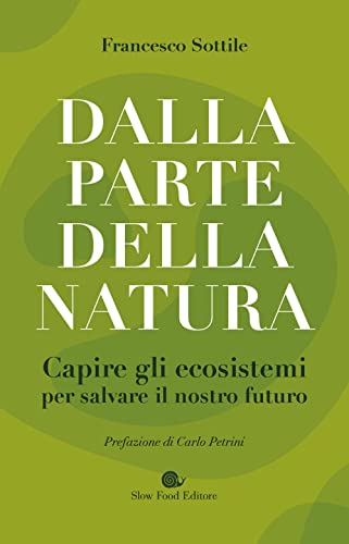 Dalla Parte Della Natura. Capire Gli Ecosistemi Per Salvare Il Nostro Futuro