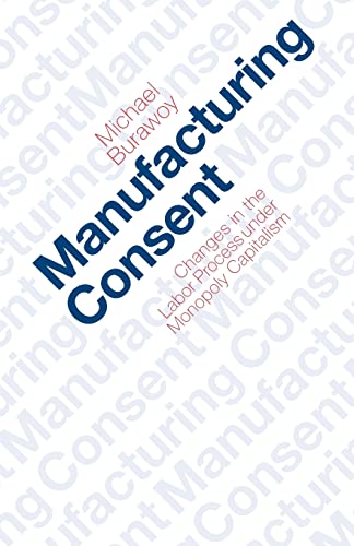 Manufacturing Consent: Changes In The Labor Process Under Monopoly Capitalism