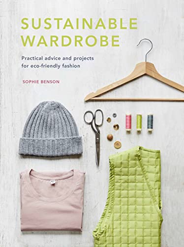 Sustainable Wardrobe: Practical Advice And Projects For Eco-Friendly Fashion (6)
