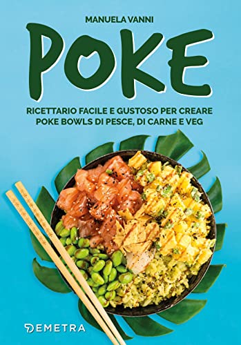 Poke. Ricettario Facile E Gustoso Per Creare Poke Bowls Di Pesce, Di Carne E Veg