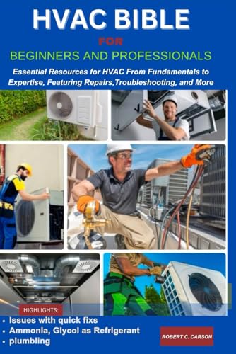Hvac Bible For Beginners And Professionals: Essential Resources For Hvac From Fundamentals To Expertise, Features Repairs, Troubleshooting And More