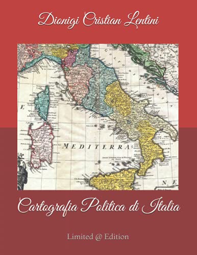 Cartografia Politica Di Italia: Mappe Geografiche Politiche Della Penisola Italiana Dai Popoli Italici Al Xxi Sec: 2500 Anni Di Evoluzione Storico-Pol