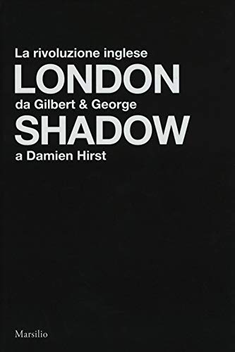London Shadow. La Rivoluzione Inglese Da Gilbert&George A Damien Hirst. Catalogo Della Mostra (Napoli, 18 Ottobre 2018-20 Gennaio 2019). Ediz. Italian