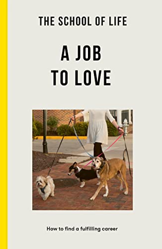 The School Of Life: A Job To Love: How To Find A Fulfilling Career