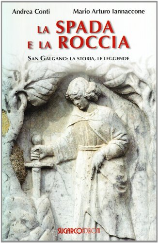 La Spada E La Roccia. San Galgano: La Storia, Le Leggende