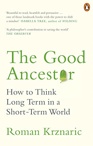 The Good Ancestor: How To Think Long Term In A Short-Term World