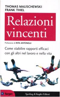 Relazioni Vincenti. Come Stabilire Rapporti Efficaci Con Gli Altri Nel Lavoro E Nella Vita