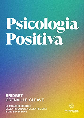Psicologia Positiva. Le Migliori Risorse Della Psicologia Della Felicità E Del Benessere
