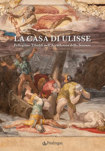 La Casa Di Ulisse. Pellegrino Tibaldi Nell’Accademia Delle Scienze