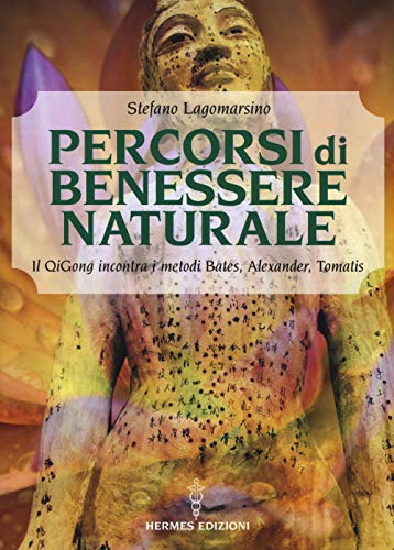 Percorsi Di Benessere Naturale. Il Qigong Incontra I Metodi Di Bates, Alexander, Tomatis