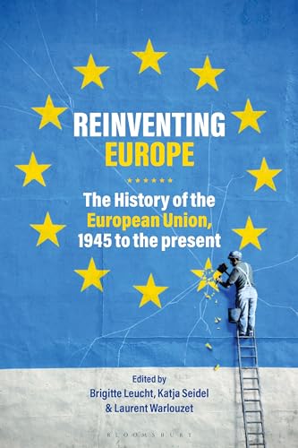 Reinventing Europe: The History Of The European Union, 1945 To The Present