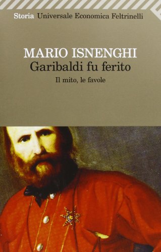 Garibaldi Fu Ferito. Il Mito, Le Favole