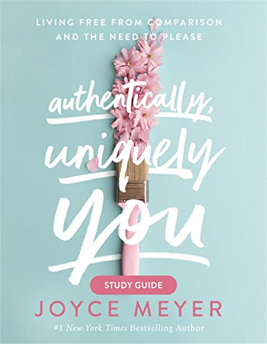 Authentically, Uniquely You Study Guide: Living Free From Comparison And The Need To Please