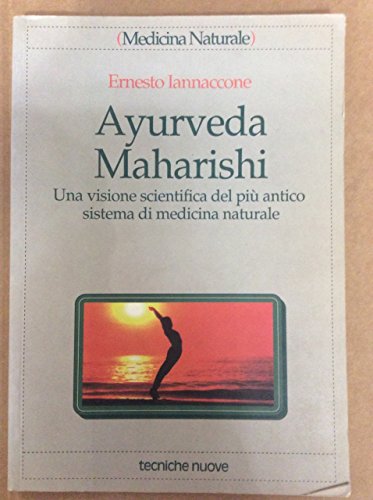 Ayurveda Maharishi. Una Visione Scientifica Del Più Antico Sistema Di Medicina Naturale