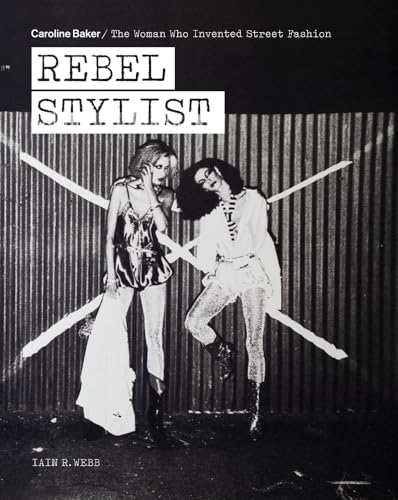 Rebel Stylist: Caroline Baker: The Woman Who Invented Street Fashion
