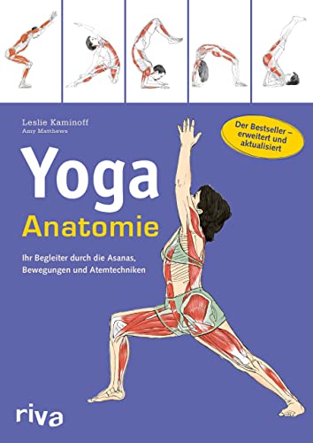Yoga-Anatomie: Ihr Begleiter Durch Die Asanas, Bewegungen Und Atemtechniken: Der Bestseller - Erweitert Und Aktualisiert