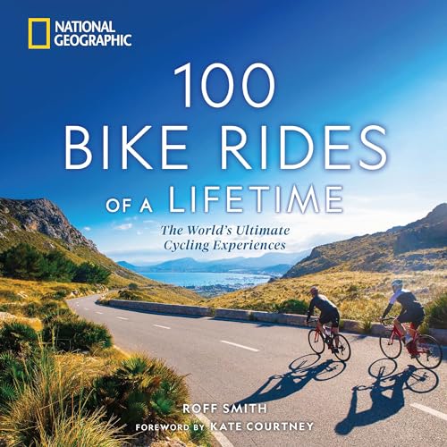 100 Bike Rides Of A Lifetime: The World'S Ultimate Cycling Experiences