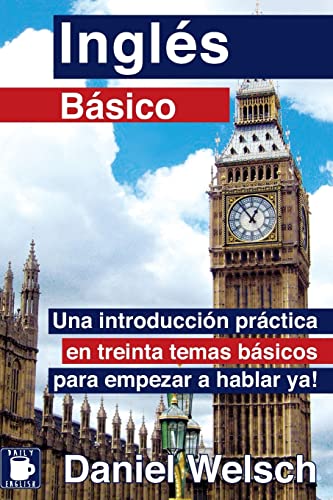Inglés Básico: Una Introducción Práctica En Treinta Temas Básicos Para Empezar A Hablar Ya!: Volume 1