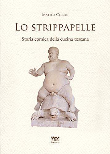 Lo Strippapelle. Storia Comica Della Cucina Toscana