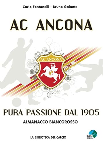 Ac Ancona. Pura Passione Dal 1905. Almanacco Biancorosso