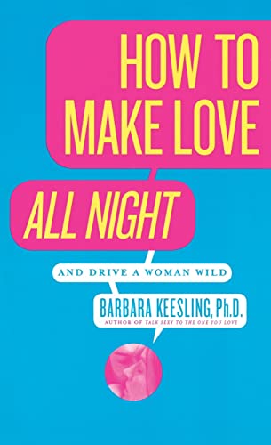 How To Make Love All Night: And Drive A Woman Wild!