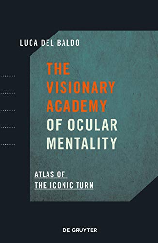 The Visionary Academy Of Ocular Mentality: Atlas Of Iconic Turn: Atlas Of The Iconic Turn
