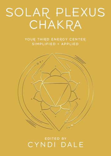 Solar Plexus Chakra: Your Third Energy Center Simplified And Applied