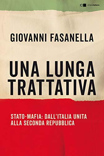 Una Lunga Trattativa. Stato-Mafia. Dall'Italia Unita Alla Seconda Repubblica. La Verità Che La Magistratura Non Può Accertare