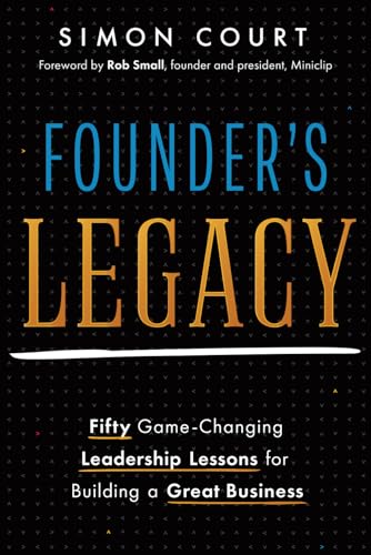 Founder'S Legacy: 50 Game-Changing Leadership Lessons For Building A Great Business