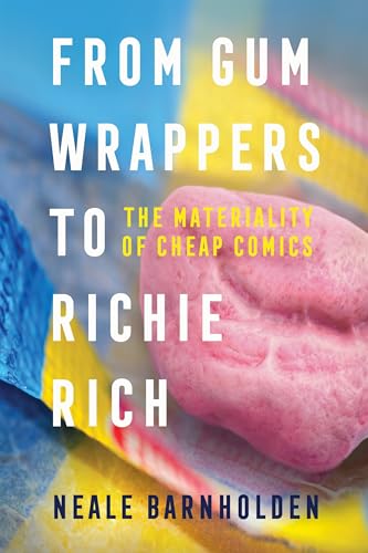 From Gum Wrappers To Richie Rich: The Materiality Of Cheap Comics
