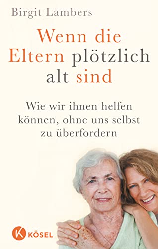 Wenn Die Eltern Plötzlich Alt Sind: Wie Wir Ihnen Helfen Können, Ohne Uns Selbst Zu Überfordern