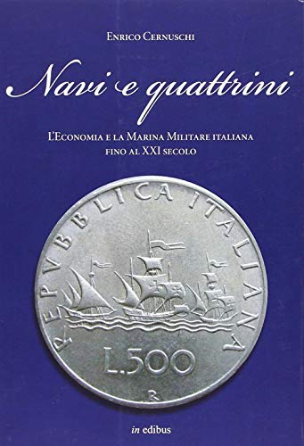 Navi E Quattrini. L'Economia E La Marina Militare Italiana Fino Al Xxi Secolo