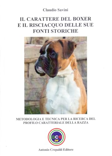 Il Carattere Del Boxer E Il Risciacquo Delle Sue Fonti Storiche. Metodologia E Tecnica Per La Ricerca Del Profilo Caratteriale Della Razza. Ediz. Illu