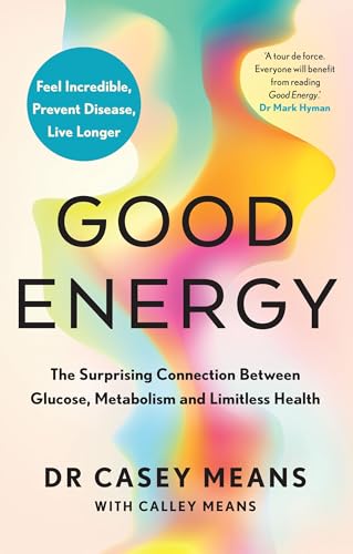 Good Energy: The Number 1 New York Times Bestseller: The Groundbreaking Connection Between Glucose Levels, Metabolism, Limitless Health And Longevity