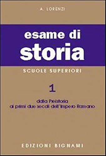 Esame Di Storia. Per Le Scuole Superiori. Dalla Preistoria Ai Primi Due Secoli Dell'Impero Romano (Vol. 1)