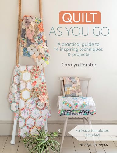Quilt As You Go: A Practical Guide To 14 Inspiring Techniques & Projects
