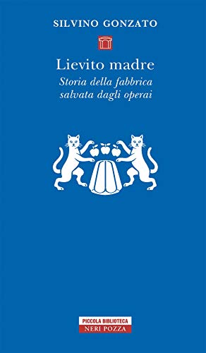 Lievito Madre. Storia Della Fabbrica Salvata Dagli Operai