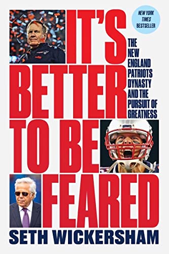 It'S Better To Be Feared: The New England Patriots Dynasty And The Pursuit Of Greatness