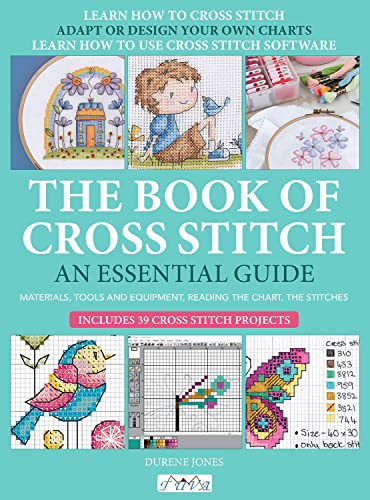 The Book Of Cross Stitch: An Essential Guide; Materials, Tools And Equipment, Reading The Chart, The Stitches; Includes 39 Cross Stitch Projects