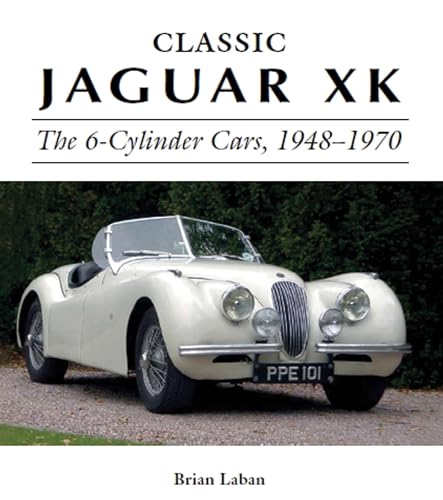 Classic Jaguar Xk: The 6-Cylinder Cars, 1948-1970