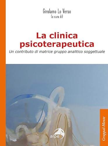 La Clinica Psicoterapeutica. Un Contributo Di Matrice Gruppo Analitico-Soggettuale