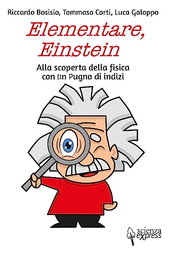 Elementare, Einstein Alla Scoperta Della Fisica Con Un Pugno Di Indizi