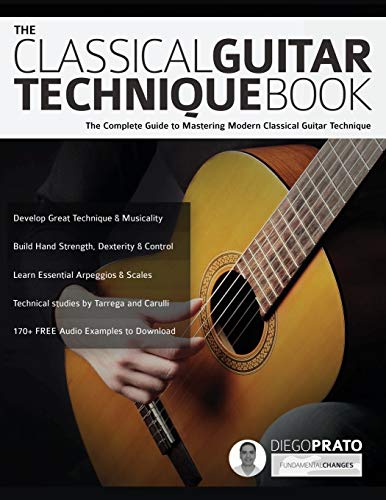 The Classical Guitar Technique Book: The Complete Guide To Mastering Modern Classical Guitar Technique
