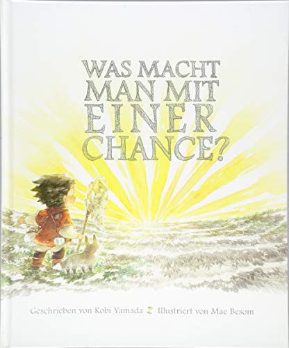 Was Macht Man Mit Einer Chance?: Das Besondere Kinderbuch Über Mut Und Die Tollen Möglichkeiten Des Lebens. Wunderschön Illustriert. Bilderbuch Ab 6 J