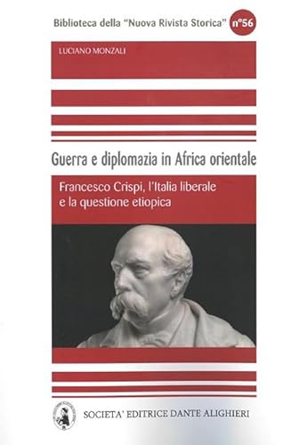 Guerra E Diplomazia In Africa Orientale. Francesco Crispi, L'Italia Liberale E La Questione Etiopica