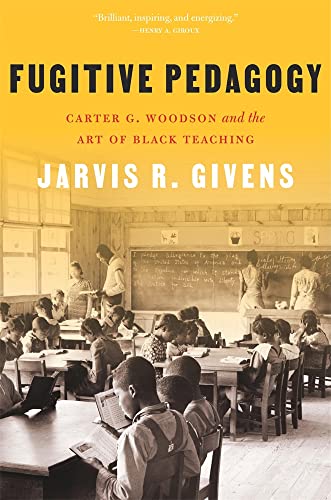 Fugitive Pedagogy: Carter G. Woodson And The Art Of Black Teaching