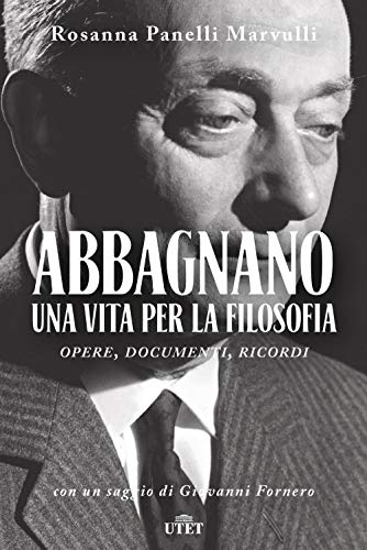 Abbagnano, Una Vita Per La Filosofia. Opere, Documenti, Ricordi