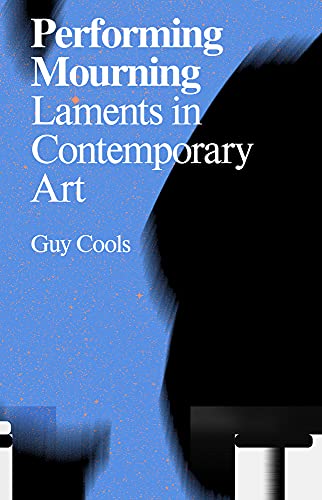Performing Mourning: Laments In Contemporary Art